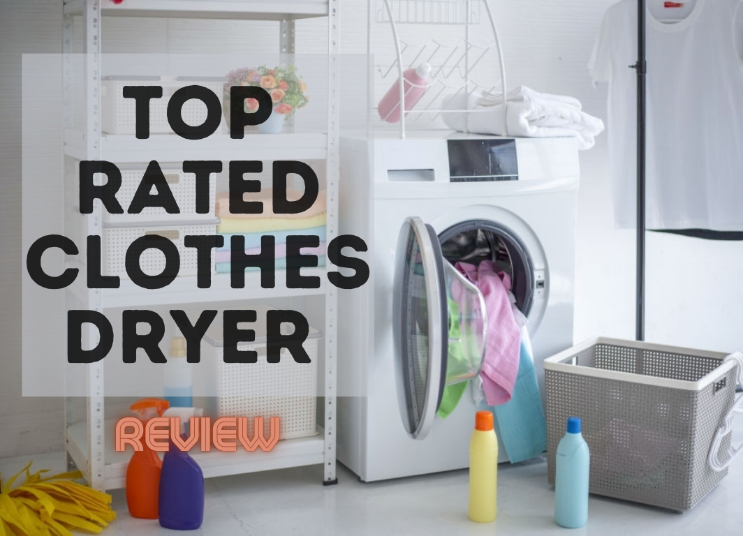 Top Rated Clothes Dryers For 2021 Laundry Day Made Simple And Easy