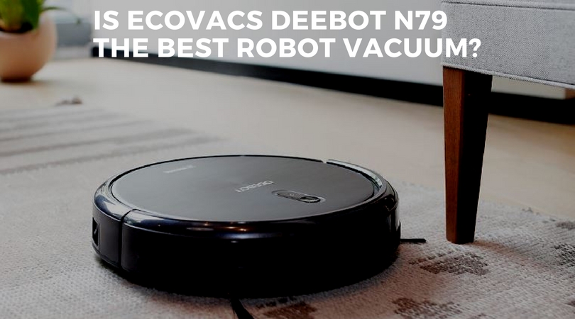 IS ECOVACS DEEBOT N79 THE BEST ROBOT VACUUM CLEANER