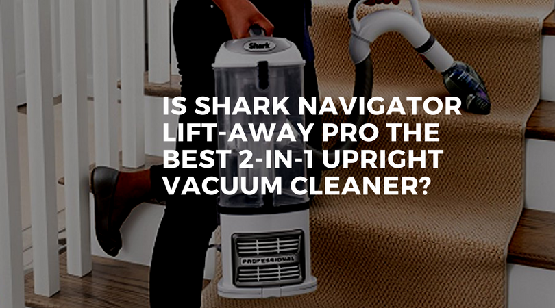 Is Shark Navigator Lift Away Pro NV356E the best 2-in-1 vacuum cleaner