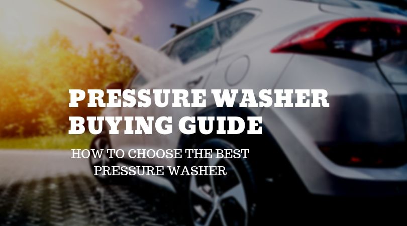 Pressure-Washer-Buying-Guide-2019-How-To-Choose -The-Best-Pressure-Washer