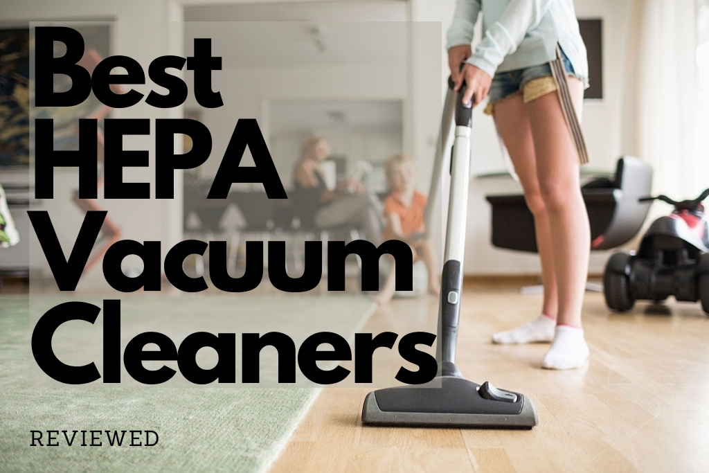 Best HEPA Vacuum Cleaners for 2021 Reviewed Are They Worth it?