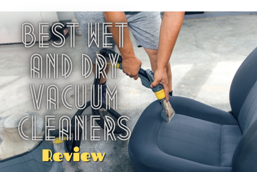Best Wet and Dry Vacuum Cleaners 2021 What Makes Them Great