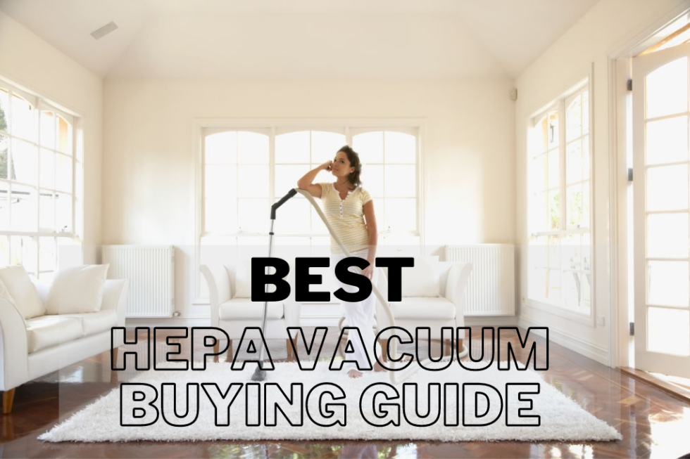 Best HEPA Vacuum Allergies Buying Guide and How to Take Care of it