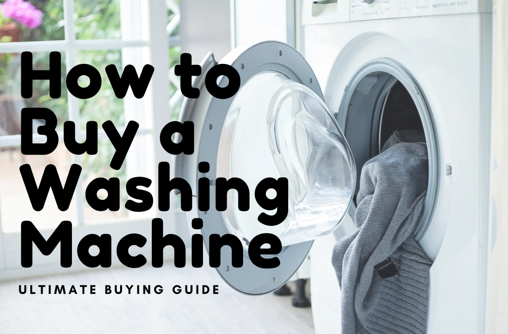 How to Buy Washing Machine | Ultimate Buyer’s Guide and Maintenance Tips