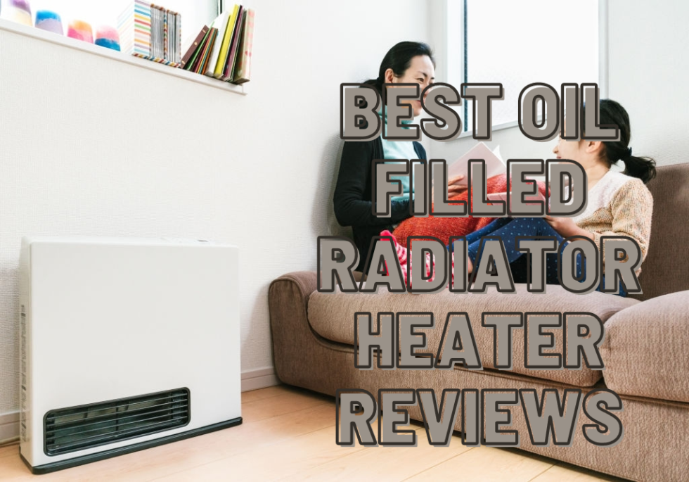 Best Oil Filled Radiator Heater 2021 That Will Make You Stay Warm and