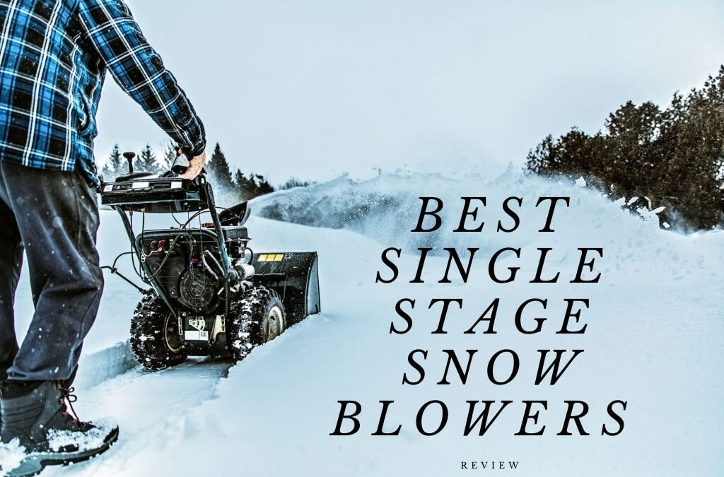 Best Single Stage Snow Blowers 2021 to Make Snow Clearing Easy