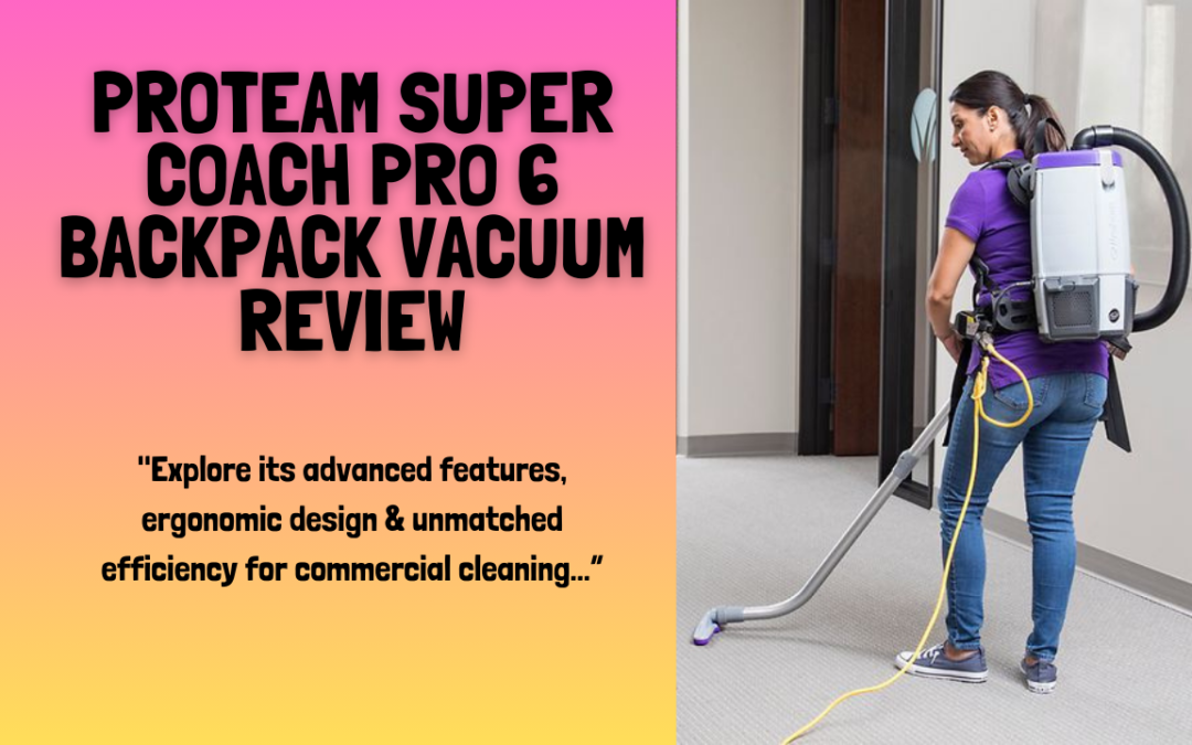Review of the ProTeam Super Coach Pro 6 Backpack Vacuum