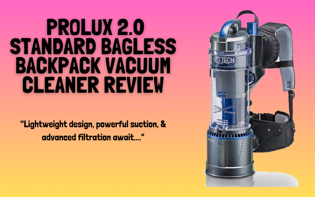 Prolux-2.0-Standard-Bagless-Backpack-Vacuum-Cleaner-review