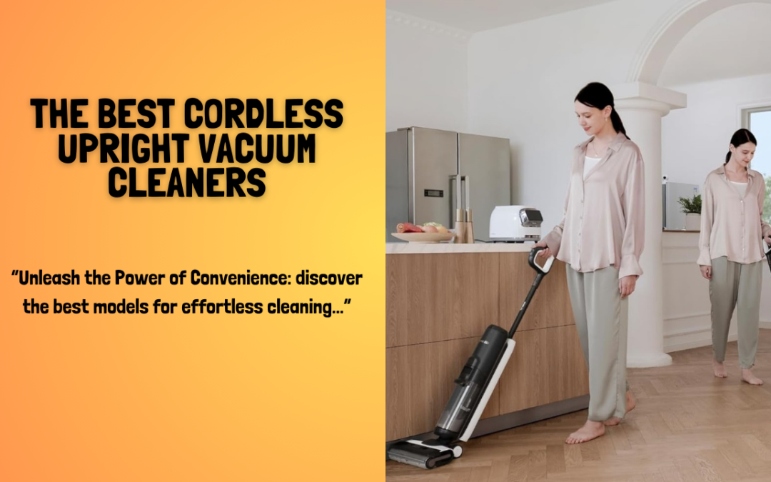 The Best Cordless Upright Vacuum Cleaners for 2024