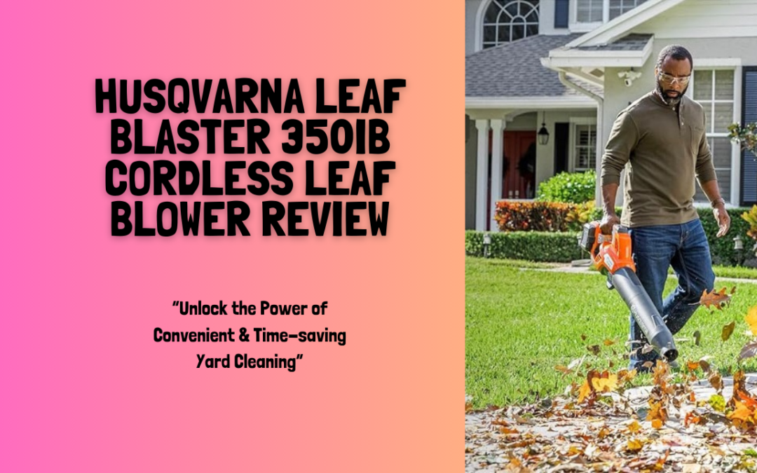 Quick Review of the Husqvarna Leaf Blaster 350iB Battery Powered Cordless Leaf Blower