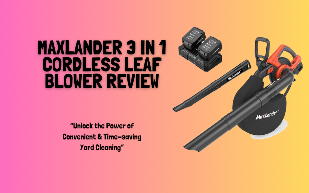 MAXLANDER-3-in-1-Cordless-Leaf-Blower-review