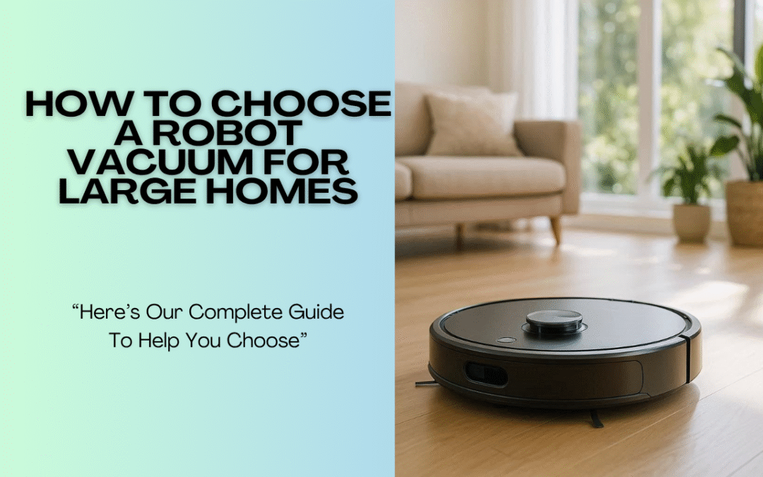 How To Choose a Robot Vacuum For Large Homes