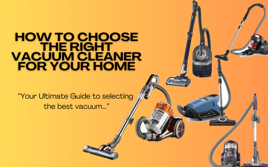 How to Choose the Right Vacuum Cleaner for Your Home: The Complete 2025 Guide