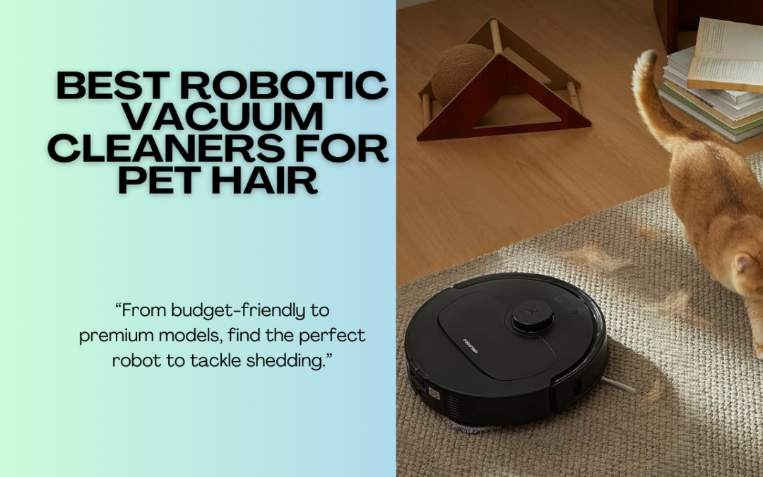 The Best Robotic Vacuum Cleaners for Pet Hair in 2026