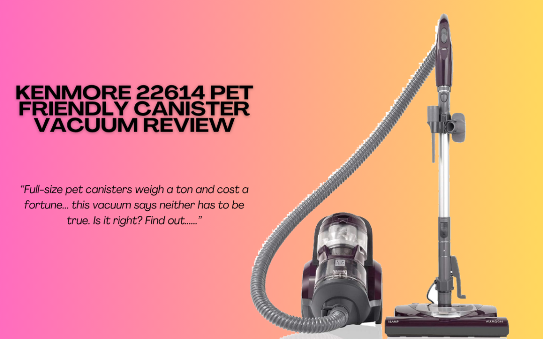 Quick Review Of The Kenmore 22614 Pet Friendly Canister Vacuum